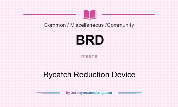 What does BRD mean? It stands for Bycatch Reduction Device