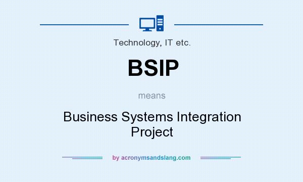 What does BSIP mean? It stands for Business Systems Integration Project