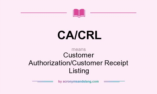 What does CA/CRL mean? It stands for Customer Authorization/Customer Receipt Listing