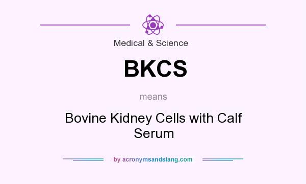 What does BKCS mean? It stands for Bovine Kidney Cells with Calf Serum