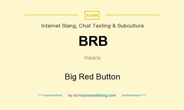 What does BRB mean? It stands for Big Red Button