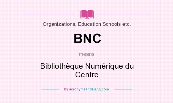 What does BNC mean? It stands for Bibliothèque Numérique du Centre