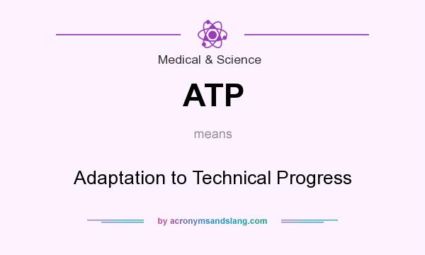 What does ATP mean? It stands for Adaptation to Technical Progress