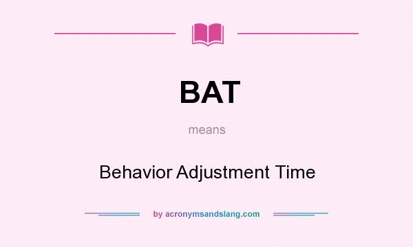 What does BAT mean? It stands for Behavior Adjustment Time
