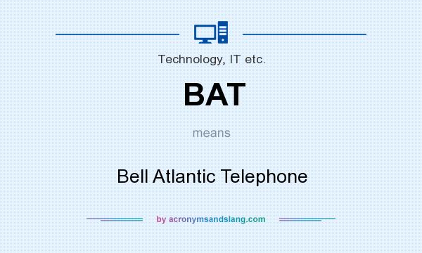 What does BAT mean? It stands for Bell Atlantic Telephone