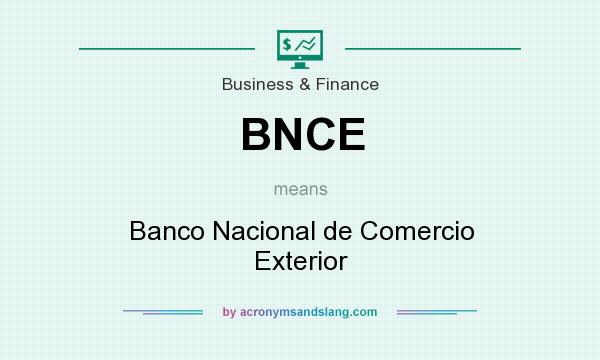 What does BNCE mean? It stands for Banco Nacional de Comercio Exterior