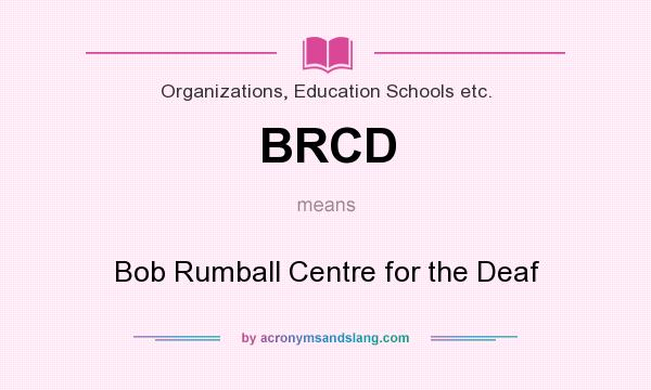 What does BRCD mean? It stands for Bob Rumball Centre for the Deaf