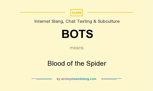 What does BOTS mean? It stands for Blood of the Spider