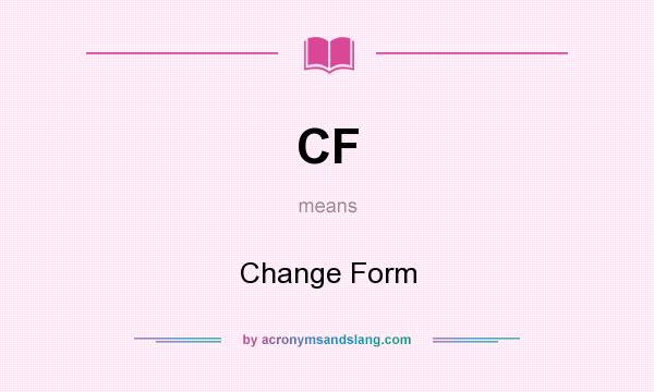 What does CF mean? It stands for Change Form