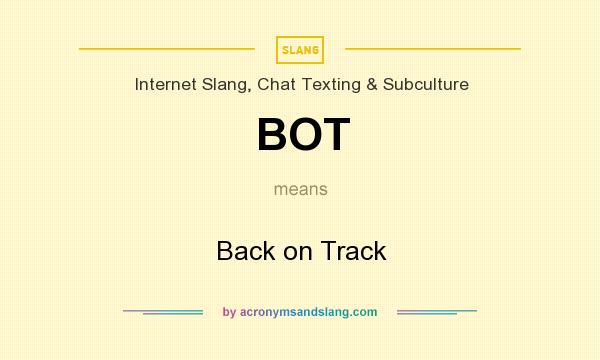 What does BOT mean? It stands for Back on Track
