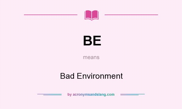 What does BE mean? It stands for Bad Environment