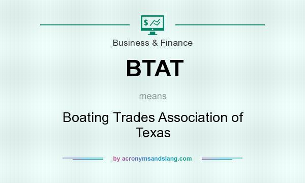 What does BTAT mean? It stands for Boating Trades Association of Texas