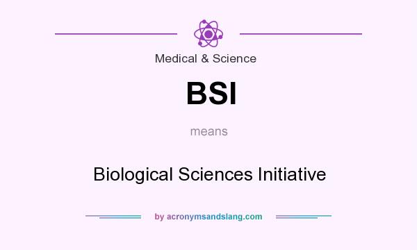 What does BSI mean? It stands for Biological Sciences Initiative