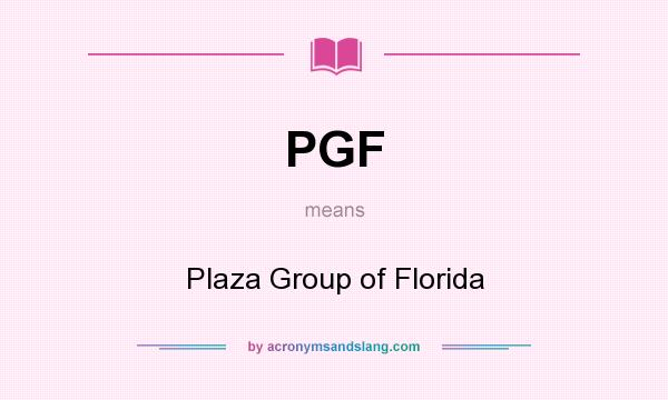 What does PGF mean? It stands for Plaza Group of Florida