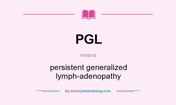 What does PGL mean? It stands for persistent generalized lymph-adenopathy