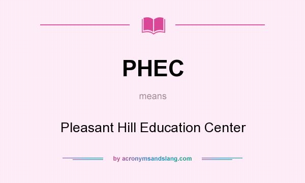 What does PHEC mean? It stands for Pleasant Hill Education Center