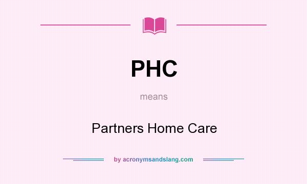 What does PHC mean? It stands for Partners Home Care