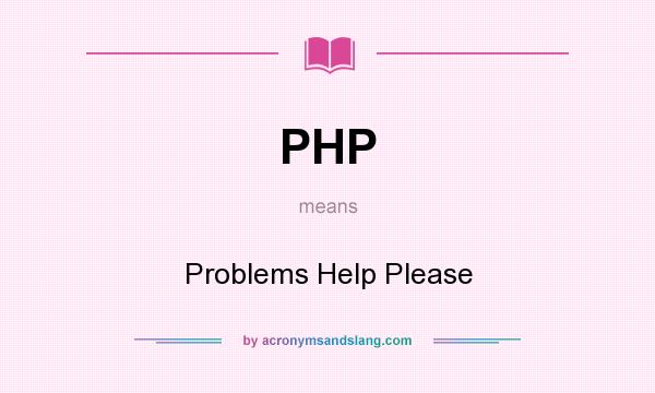 What does PHP mean? It stands for Problems Help Please