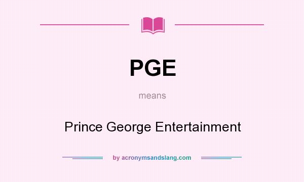 What does PGE mean? It stands for Prince George Entertainment