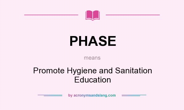 What does PHASE mean? It stands for Promote Hygiene and Sanitation Education