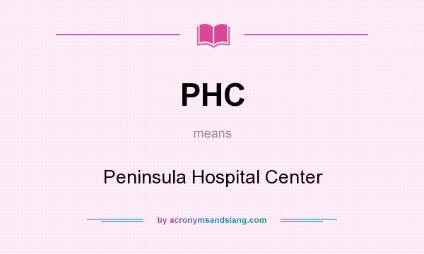 What does PHC mean? It stands for Peninsula Hospital Center