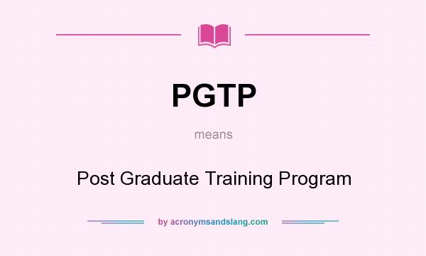 What does PGTP mean? It stands for Post Graduate Training Program