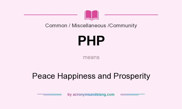 What does PHP mean? It stands for Peace Happiness and Prosperity