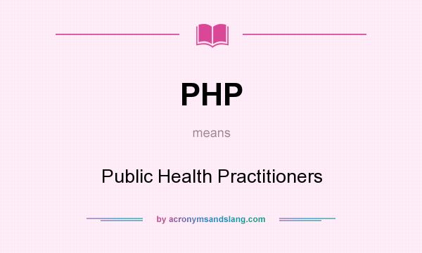 What does PHP mean? It stands for Public Health Practitioners