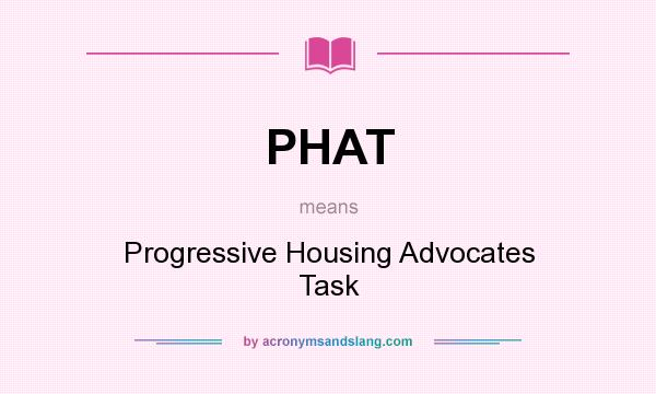 What does PHAT mean? It stands for Progressive Housing Advocates Task