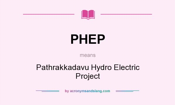 What does PHEP mean? It stands for Pathrakkadavu Hydro Electric Project