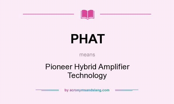 What does PHAT mean? It stands for Pioneer Hybrid Amplifier Technology