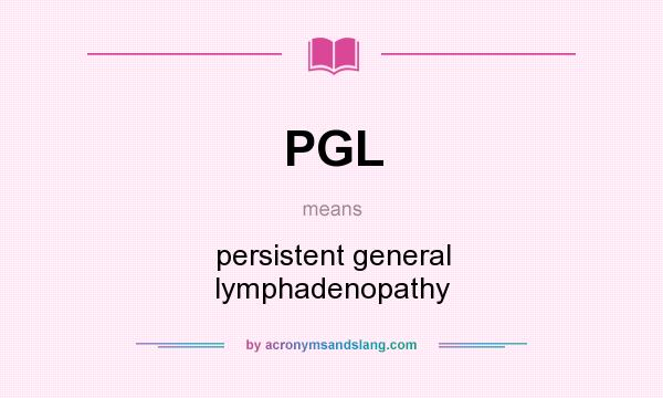 What does PGL mean? It stands for persistent general lymphadenopathy