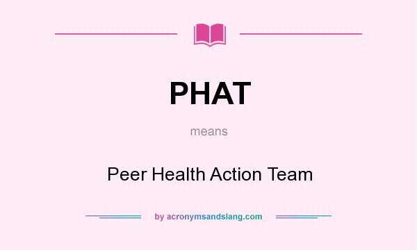 What does PHAT mean? It stands for Peer Health Action Team