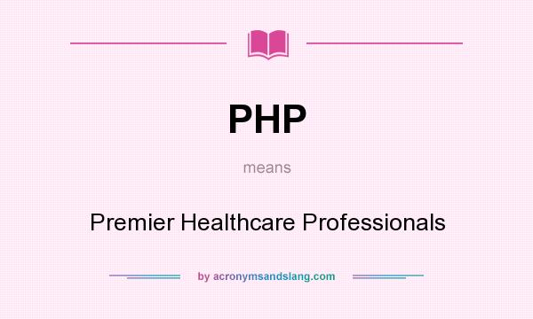 What does PHP mean? It stands for Premier Healthcare Professionals
