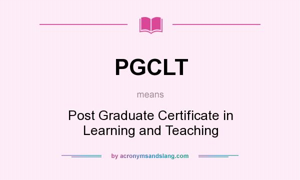 What does PGCLT mean? It stands for Post Graduate Certificate in Learning and Teaching