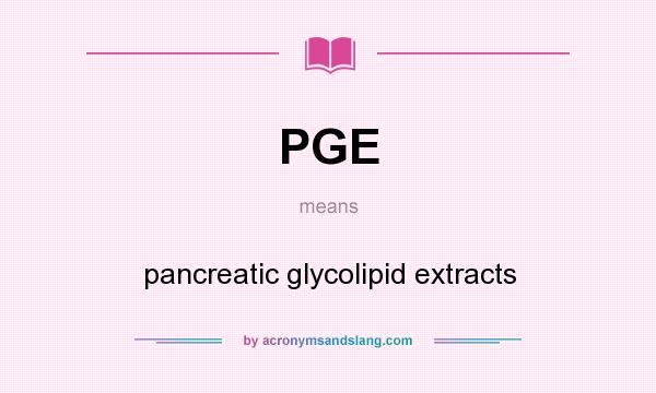 What does PGE mean? It stands for pancreatic glycolipid extracts