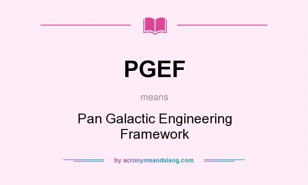 What does PGEF mean? It stands for Pan Galactic Engineering Framework