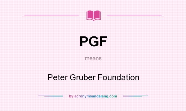 What does PGF mean? It stands for Peter Gruber Foundation