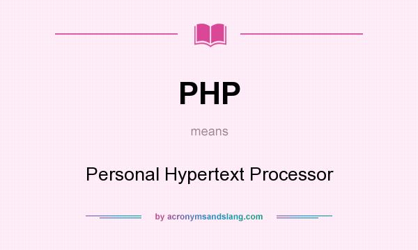 What does PHP mean? It stands for Personal Hypertext Processor