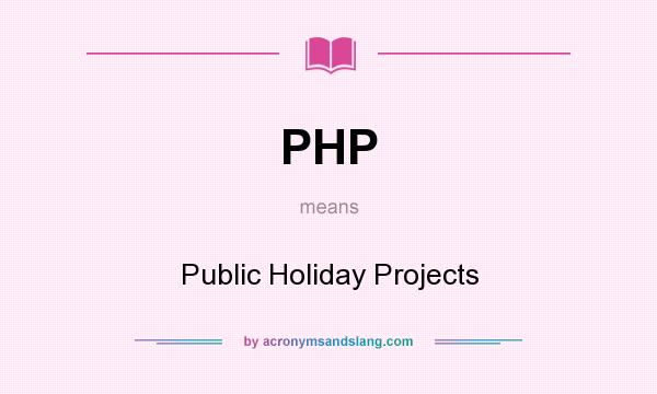What does PHP mean? It stands for Public Holiday Projects