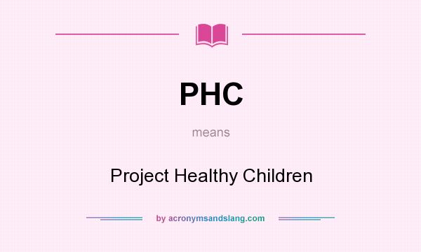 What does PHC mean? It stands for Project Healthy Children