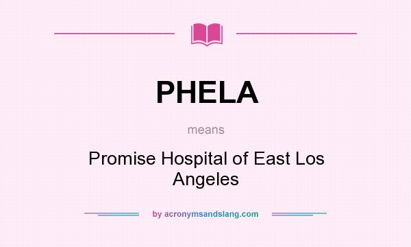 What does PHELA mean? It stands for Promise Hospital of East Los Angeles