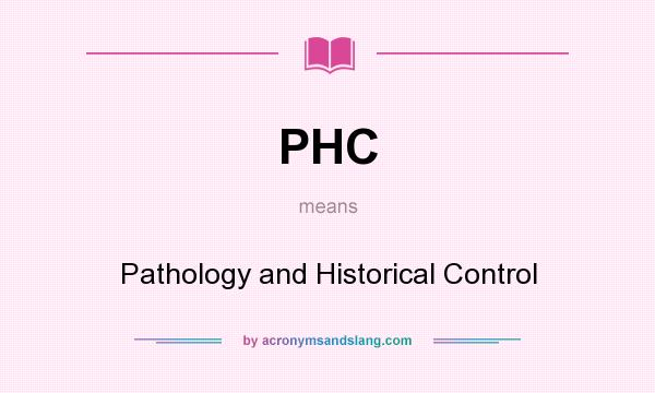What does PHC mean? It stands for Pathology and Historical Control