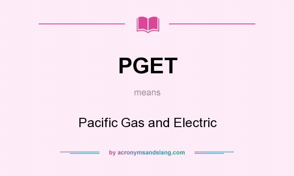 What does PGET mean? It stands for Pacific Gas and Electric