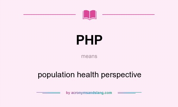 What does PHP mean? It stands for population health perspective