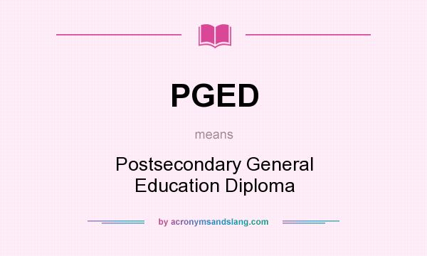 What does PGED mean? It stands for Postsecondary General Education Diploma