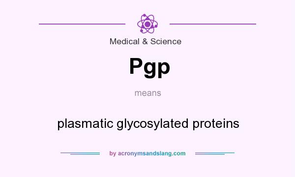 What does Pgp mean? It stands for plasmatic glycosylated proteins