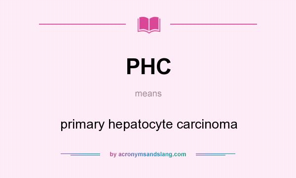 What does PHC mean? It stands for primary hepatocyte carcinoma