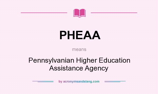 What does PHEAA mean? It stands for Pennsylvanian Higher Education Assistance Agency