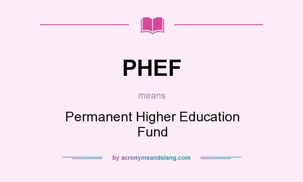 What does PHEF mean? It stands for Permanent Higher Education Fund